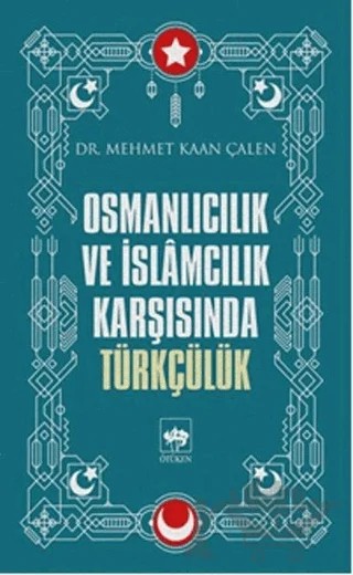 Osmanlıcılık ve İslamcılık Karşısında Türkçülük – Mehmet Kaan Çalen – Ötüken Neşriyat kitap kapağı