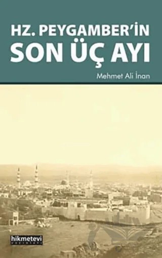 Hz. Peygamber’in Son Üç Ayı – Mehmet Ali İnan – Hikmetevi Yayınları kitap kapağı