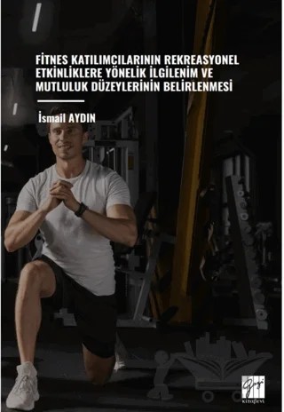 Fitnes Katılımcılarının Rekreasyonel Etkinliklere Yönelik İlgilenim Ve Mutluluk Düzeylerinin Belirlenmesi – İsmail Aydın – Gazi Kitabevi kitap kapağı
