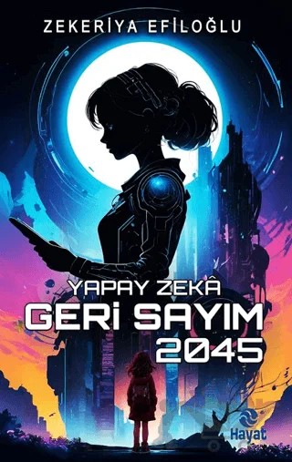 Yapay Zekâ Geri Sayım 2045 – Zekeriya Efiloğlu – Hayat Yayınları kitap kapağı