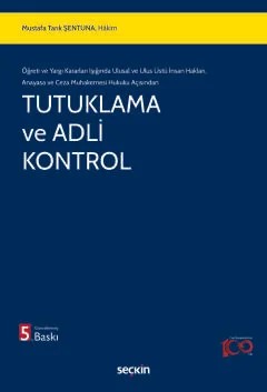 Öğreti ve Yargı Kararları Işığında Ulusal ve Ulus Üstü İnsan Hakları, Anayasa ve Ceza Muhakemesi Hukuku AçısındanTutuklama ve Adli Kontrol – Mustafa Tarık Şentuna – Seçkin Yayıncılık kitap kapağı