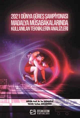 2021 Dünya Güreş Şampiyonası Madalya Müsabakalarında Kullanılan Tekniklerin Analizleri – Turhan Arslantürk – Efe Akademi Yayınları kitap kapağı