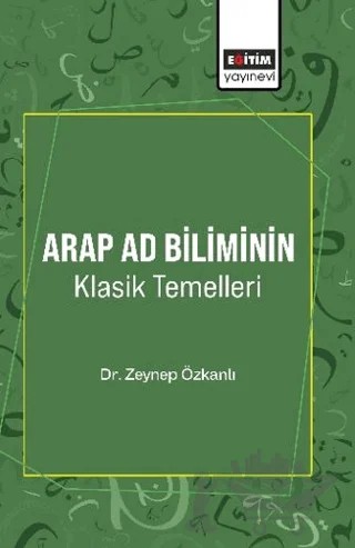 Arap Ad Biliminin Klasik Temelleri – Zeynep Özkanlı – Eğitim Yayınevi - Bilimsel Eserler kitap kapağı