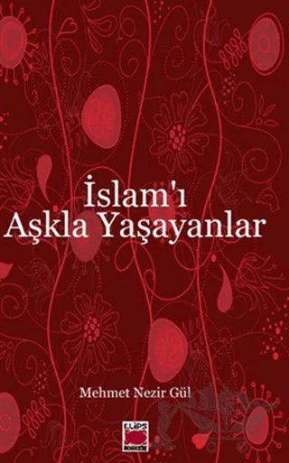 İslam’ı Aşkla Yaşayanlar – Mehmet Nezir Gül – Elips Kitap kitap kapağı