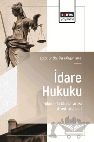 İdare Hukuku Alanında Uluslararası Araştırmalar - 1 – Kolektif – Eğitim Yayınevi - Bilimsel Eserler kitap kapağı