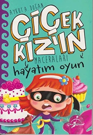 Hayatım Oyun - Çiçek Kız'ın Maceraları – Aykut A. Doğan – Çocuk Gezegeni kitap kapağı