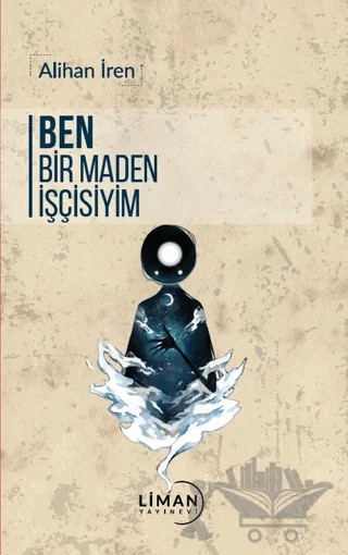 Ben Bir Maden İşçisiyim – Alihan İren – Liman Yayınevi kitap kapağı