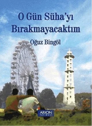 O Gün Süha'yı Bırakmayacaktım – Oğuz Bingöl – Arion Yayınevi kitap kapağı