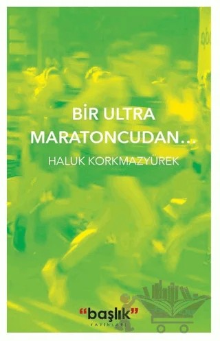 Bir Ultra Maratoncudan… – Haluk Korkmazyürek – Başlık Yayınları kitap kapağı
