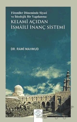 Fatımiler Döneminde Siyasi ve İdeolojik Bir Yapılanma: Kelami Açıdan İsmaili İnanç Sistemi – Rami Mahmud – Post Yayınevi kitap kapağı