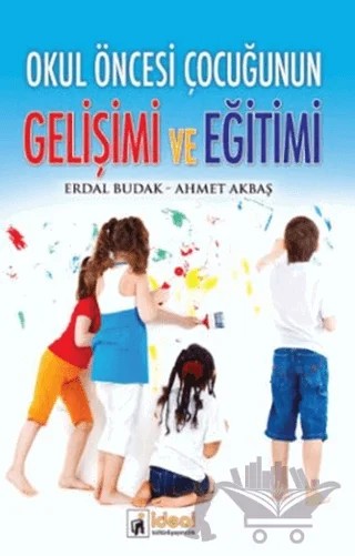 Okul Öncesi Çocuğunun Gelişimi ve Eğitimi – Ahmet Akbaş, Erdal Budak – İdeal Kültür Yayıncılık kitap kapağı