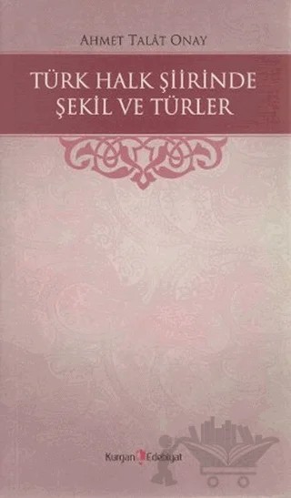 Türk Halk Şiirinde Şekil ve Türler – Ahmet Talat Onay – Kurgan Edebiyat kitap kapağı