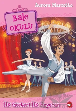 Bale Okulu 3 - İlk Gösteri İlk Heyecan – Aurora Marsotto – Beyaz Balina Yayınları kitap kapağı