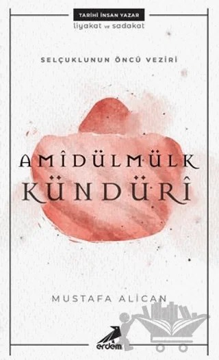 Selçuklunun Öncü Veziri Amidülmülk Kündüri – Mustafa Alican – Erdem Yayınları kitap kapağı