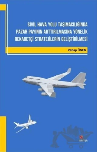Sivil Hava Yolu Taşımacılığında Pazar Payının Arttırılmasına Yönelik Rekabetçi Stratejilerin Geliştirilmesi – Vahap Önen – Kriter Yayınları kitap kapağı
