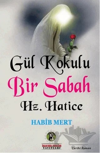 Gül Kokulu Bir Sabah Hz. Hatice – Habib Mert – İmam Rıza Dergahı Yayınları kitap kapağı