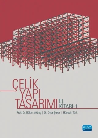 ÇELİK YAPI TASARIMI El Kitabı - I – Bülent Akbaş, Onur Şeker, Hüseyin Türk – Nobel Akademik Yayıncılık kitap kapağı