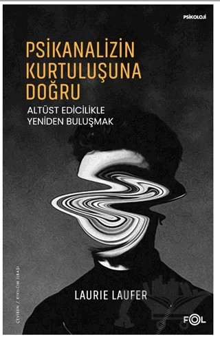 Psikanalizin Kurtuluşuna Doğru –Altüst Edicilikle Yeniden Buluşmak– – Laurie Laufer – Fol Kitap kitap kapağı