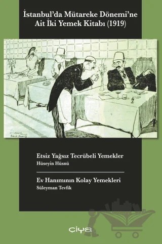 İstanbul'da Mütareke Dönemi'ne Ait İki Yemek Kitabı-Etsiz Yağsız Tecrübeli Yemekler, Ev Hanımının Kolay Yemekleri – Hüseyin Hüsnü, Süleyman Tevfik – Çiya Yayınları kitap kapağı