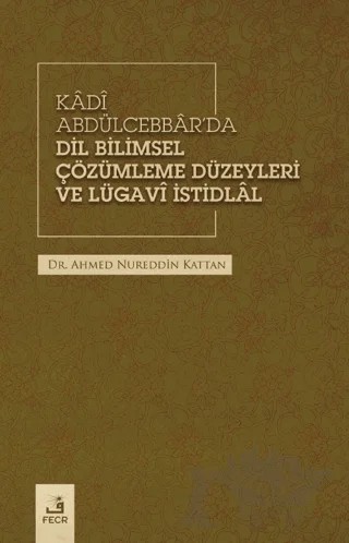 Kadi Abdülcebbar'da Dil Bilimsel Çözümleme Düzeyleri ve Lügavi İstidlal – Ahmed Nureddin Kattan – Fecr Yayınları kitap kapağı