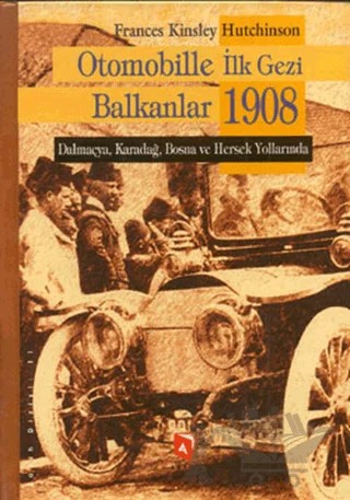 Otomobille İlk Gezi Balkanlar 1908 – Frances Kinsley Hutchinson – Aksoy Yayıncılık kitap kapağı