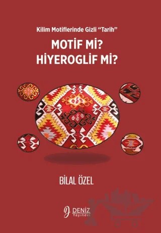Kilim Motiflerinde Gizli ‘Tarih’ Motif mi Hiyeroglif mi? – Bilal Özel – Deniz Yayınevi kitap kapağı