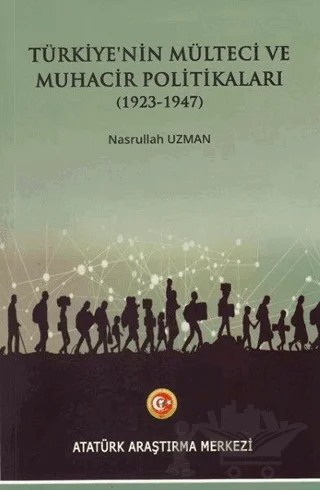 Türkiye'nin Mülteci ve Muhacir Politikaları (1923 - 1947) – Nasrullah Uzman – Atatürk Araştırma Merkezi kitap kapağı
