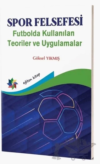 Spor Felsefesi - Futbolda Kullanılan Teoriler ve Uygulamalar – Göksel Yıkmış – Eğiten Kitap kitap kapağı