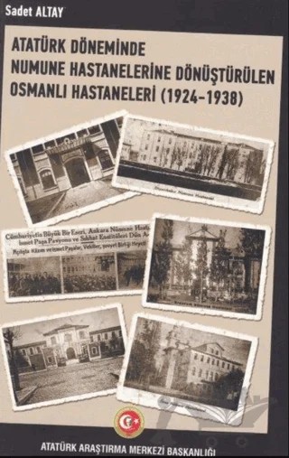 Atatürk Döneminde Numune Hastanelerine Dönüştürülen Osmanlı Hastaneleri (1924-1938) – Sadet Altay – Atatürk Araştırma Merkezi kitap kapağı