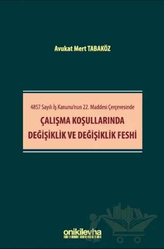 4857 Sayılı İş Kanunu'nun 22. Maddesi Çerçevesinde Çalışma Koşullarında Değişiklik ve Değişiklik Feshi – Mert Tabaköz – On İki Levha Yayınları kitap kapağı