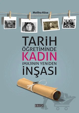 Tarih Öğretiminde Kadın İmajının Yeniden İnşası – Meliha Köse – Birleşik Yayınevi kitap kapağı