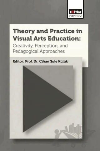 Theory and Practice In Visual Arts Education: Creativity, Perception, and Pedagogical Approaches – Kolektif – Eğitim Yayınevi - Bilimsel Eserler kitap kapağı