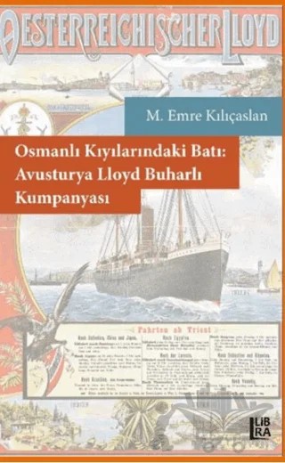 Osmanlı Kıyılarındaki Batı: Avusturya Lloyd Buharlı Kumpanyası – M. Emre Kılıçaslan – Libra Yayınları kitap kapağı