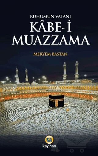 Ruhumun Vatanı Kabe-i Muazzama – Meryem Bastan – Kayıhan Yayınları kitap kapağı