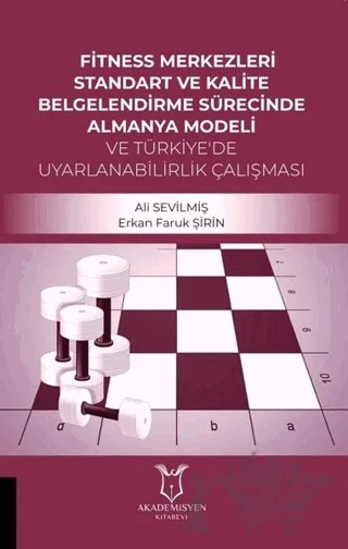 Fitness Merkezleri Standart ve Kalite Belgelendirme Sürecinde Almanya Modeli ve Türkiye'de Uyarlanabilirlik Calışması – Ali Sevilmiş, Erkan Faruk Şirin – Akademisyen Kitabevi kitap kapağı
