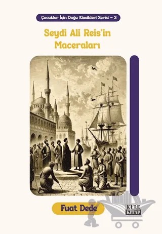 Çocuklar için Doğu Klasikleri Serisi 3: Seydi Ali Reis'in Maceraları – Fuat Dede – Kule Kitap kitap kapağı