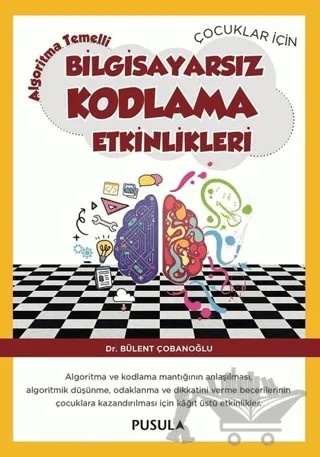 Çocuklar için Algoritma Temelli Bilgisayarsız Kodlama Etkinlikleri – Bülent Çobanoğlu – Pusula Yayıncılık kitap kapağı