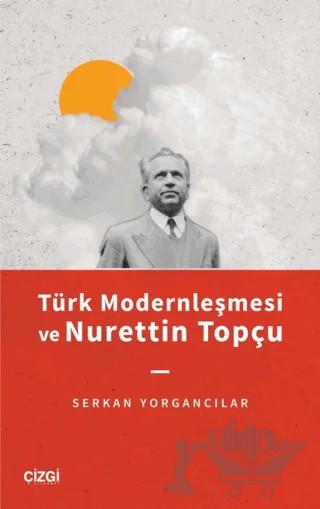 Türk Modernleşmesi ve Nurettin Topçu – Serkan Yorgancılar – Çizgi Kitabevi Yayınları kitap kapağı