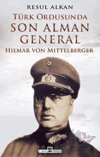 Türk Ordusunda Son Alman General (1933-1939): Hilmar von Mittelberger – Resul Alkan – Timaş Tarih kitap kapağı