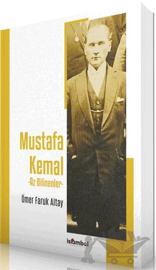 Mustafa Kemal - Az Bilinenler – Ömer Faruk Altay – İslâmbol Yayınları kitap kapağı