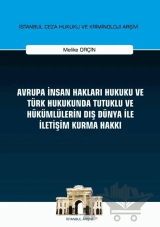 Avrupa İnsan Hakları Hukuku ve Türk Hukukunda Tutuklu ve Hükümlülerin Dış Dünya ile İletişim Kurma Hakkı İstanbul Ceza Hukuku ve Kriminoloji Arşivi Yayın No: 32 – Melike Orçin – On İki Levha Yayınları kitap kapağı