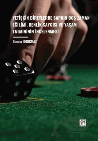 Yetişkin Bireylerde Sapkın Boş Zaman Eğilimi, Benlik Saygısı ve Yaşam Tatmininin İncelenmesi – Ecenur Korkmaz – Gazi Kitabevi kitap kapağı