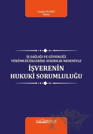 İş Sağlığı Ve Güvenliği Yükümlülüklerine Aykırılık Nedeniyle İşverenin Hukuki Sorumluluğu – Canan Ocakcı – Platon Hukuk kitap kapağı