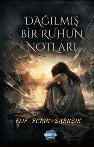 Dağılmış Bir Ruhun Notları – Elif Ecrin Sarıışık – Kalem Lügat Yayıncılık kitap kapağı