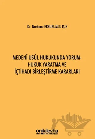 Medeni Usul Hukukunda Yorum - Hukuk Yaratma ve İçtihadı Birleştirme Kararları – Nurbanu Erzurumlu Işık – On İki Levha Yayınları kitap kapağı