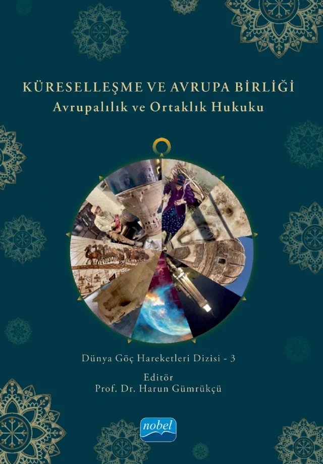 KÜRESELLEŞME VE AVRUPA BİRLİĞİ - Avrupalılık ve Ortaklık Hukuku - Dünya Göç Hareketleri Dizisi - 3 – Çağatay Sarp, Dolunay Şenol, Güney Gürsel, Harun Gümrükçü, İbrahim Ethem Taş, İlknur Maya, Mine A. Fındıklı, Mustafa Hizmetli, Ömer Turunç, Sadegül Durgun, Safure Cantürk, Uğur Bozkurt, Yasin Baş – Nobel Akademik Yayıncılık kitap kapağı