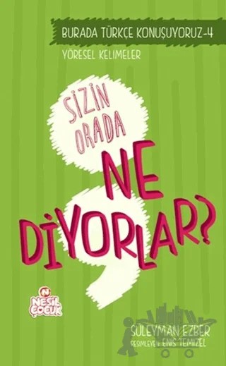 Burada Türkçe Konuşuyoruz 4: Sizin Orda Ne Diyorlar? – Süleyman Ezber – Nesil Çocuk Yayınları kitap kapağı