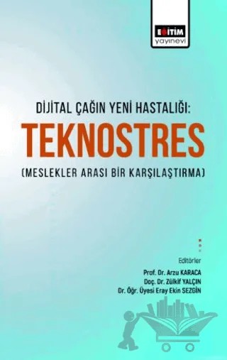 Dijital Çağın Yeni Hastalığı Teknostres(Meslekler Arası Bir Karşılaştırma) – Arzu Karaca, Zülkif Yalçın, Eray Ekin Sezgin, Esra Emül, Aydan Gülmez, Yasemin Kızıltoprak – Eğitim Yayınevi - Bilimsel Eserler kitap kapağı