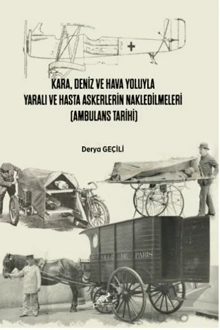 Kara, Deniz Ve Hava Yoluyla Yaralı Ve Hasta Askerlerin Nakledilmeleri (Ambulans Tarihi) – Derya Geçili – Paradigma Akademi Yayınları kitap kapağı