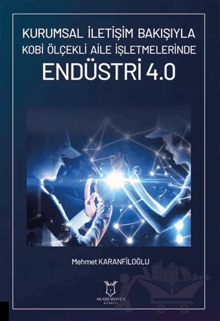 Kurumsal İletişim Bakışıyla Kobi Ölçekli Aile İşletmelerinde Endüstri 4.0 – Mehmet Karanfiloğl – Akademisyen Kitabevi kitap kapağı